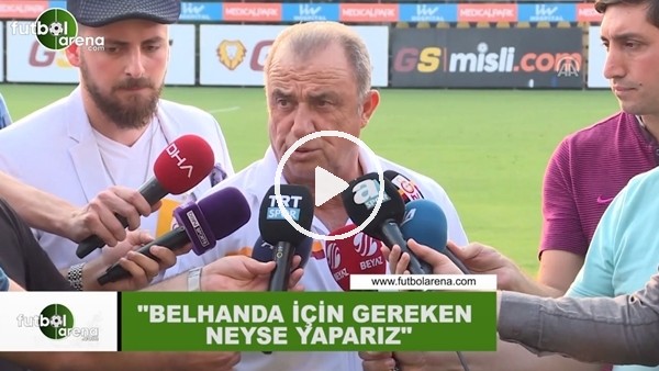 Fatih Terim: "Belhanda için gereken neyse yaparız"