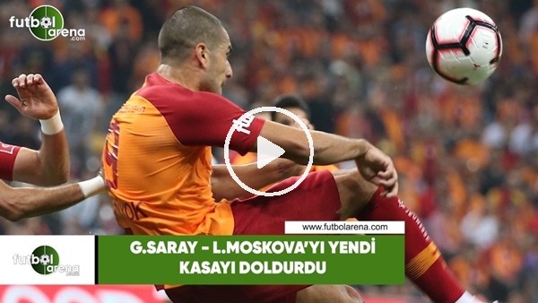Galatasaray, Lokomotiv Moskova'yı yendi, kasayı doldurdu