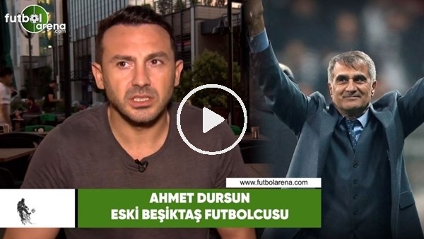 Ahmet Dursun: "Şenol hoca Beşiktaş'ta uzun yıllar kalmalı"