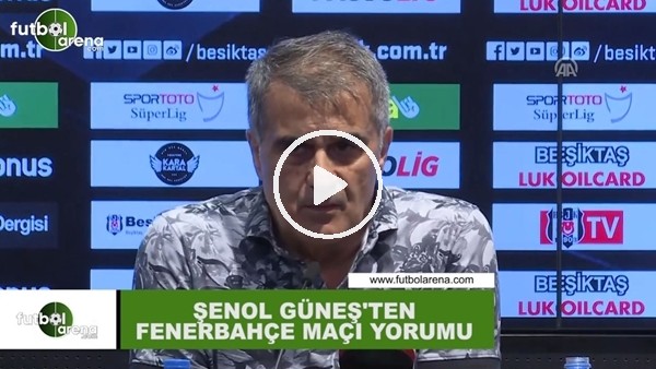 Şenol Güneş'ten Fenerbahçe maçı yorumu