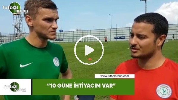 Oleksandr Gladkiy: "10 güne ihtiyacım var"