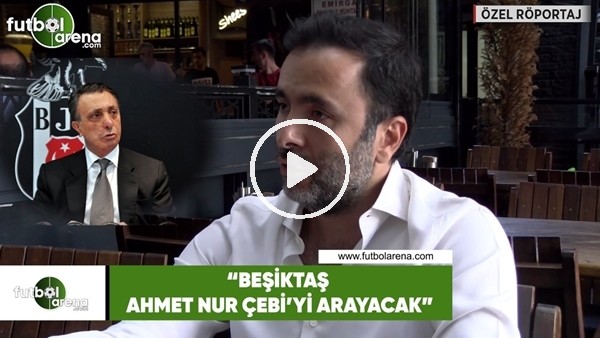 Emre Kocadağ: "Beşiktaş, Ahmet Nur Çebi'yi arayacak"