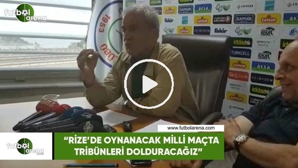 Hasan Kemal Yardmcı "Rize'de oynanacak milli maçta tribünleri doldurcağız"