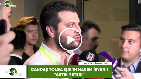 Candaş Tolga Işık'ın hakem isyanı! "Artık yeter!"