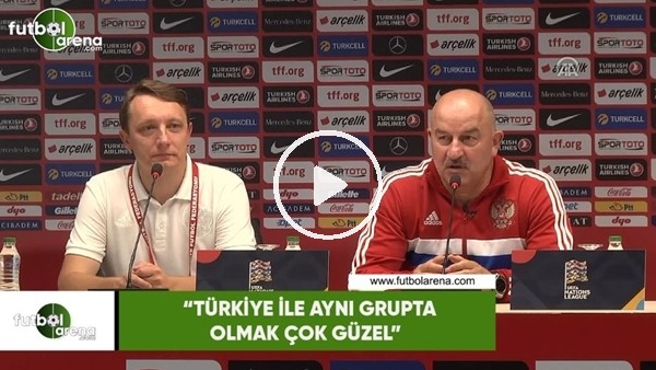 Stanislav Çerçesov: "Türkiye ile aynı grupta olmak çok güzel"