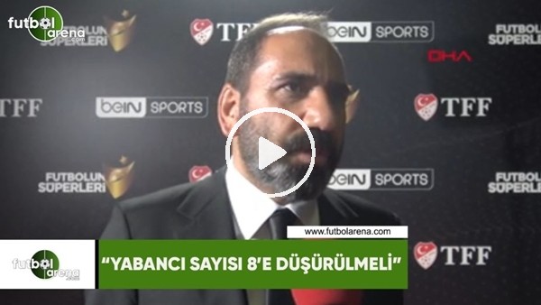 Mecnun Otyakmaz: "Yabancı sayısı 8'e düşürülmeli"