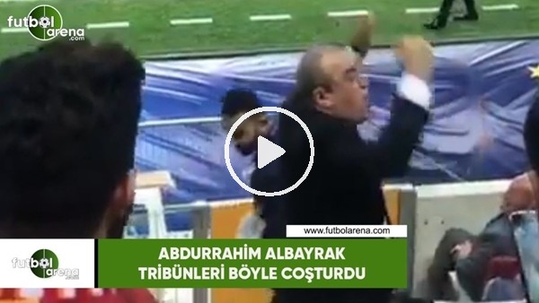 Abdurrahim Albayrak tribünleri böyle coşturdu