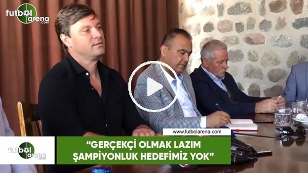 Ertuğrul Sağlam: "Gerçekçi olmak lazım şampiyonluk hedefimiz yok"