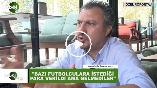 Kemalettin Şentürk: "Bazı futbolculara istediği para verildi ama gelmediler"