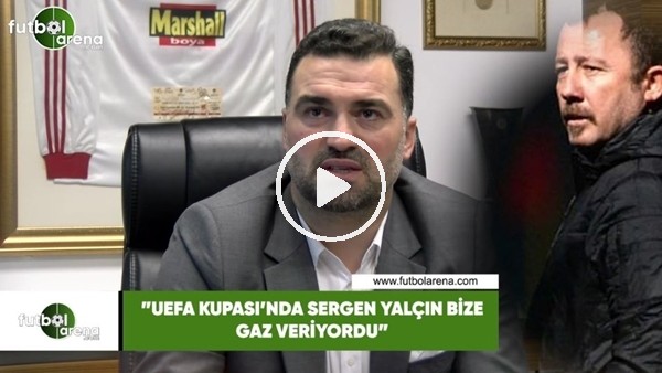 Hakan Ünsal: "UEFA kupası'nda Sergen Yalçın bize gaz veriyordu"