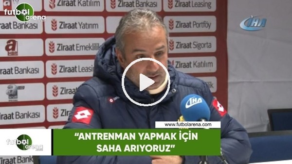 İsmail Kartal: "Antrenman yapmak için saha arıyoruz"