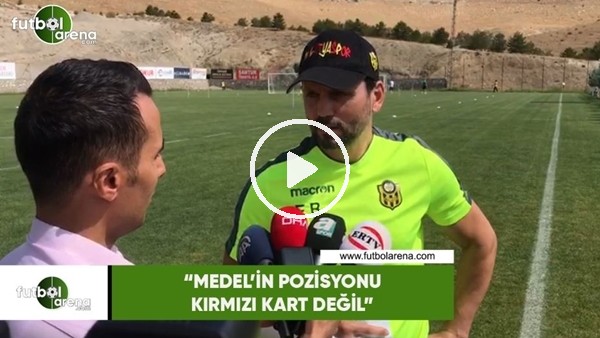 Erol Bulut: "Medel'in pozisyonu kırmızı kart değil"