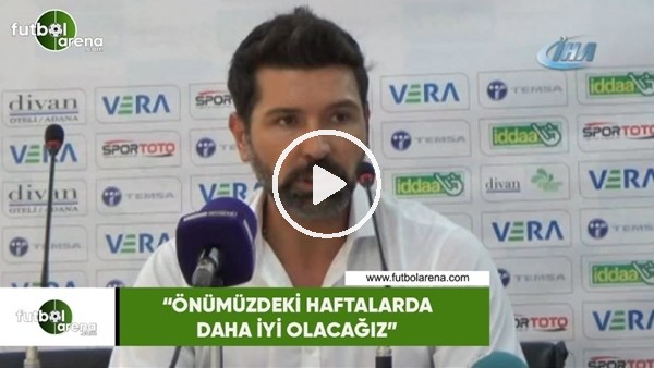 Hakan Kutlu: "Önümüzdeki haftalarda daha iyi olacağız"