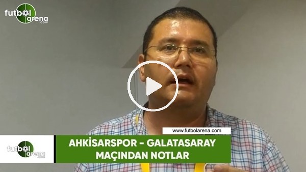 Akhisarspor - Galatasaray maçından notlar