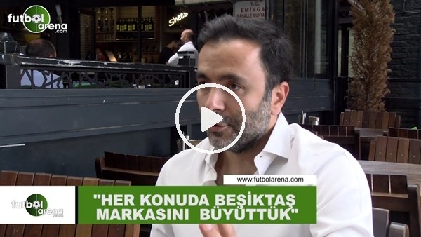 Emre Kocadağ: "Her konuda Beşiktaş markasını büyüttük"