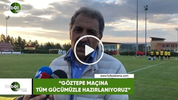 Erol Bedir: "Göztepe maçına tüm gücümüzle hazırlanıyoruz"