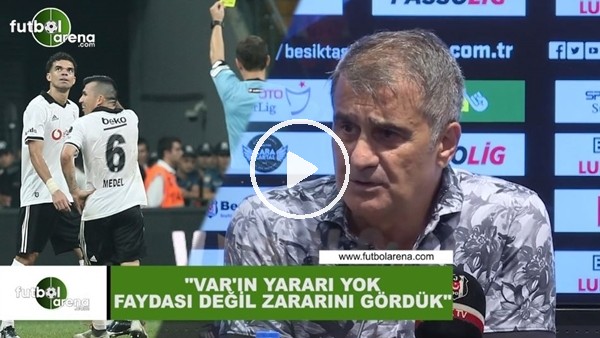 Şenol Güneş: "VAR'ın yararı yok faydasını değil zararını gördük"