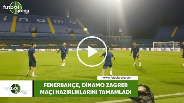 Fenerbahçe, Dinamo Zagreb maçı hazırlıklarını tamamladı