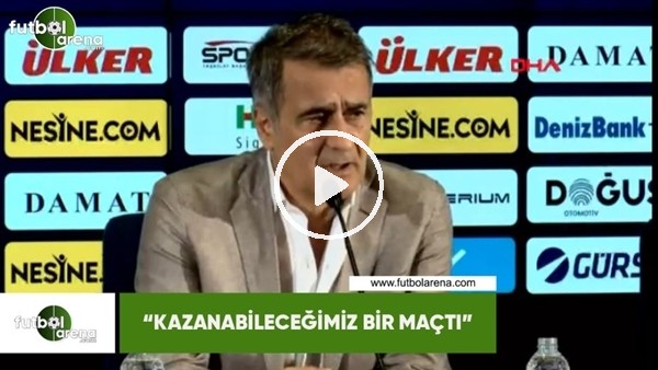 Şenol Güneş: "Kazanabileceğimiz bir maçtı"