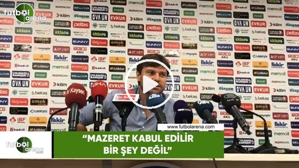Ertuğrul Sağlam: "Mazeret kabul edilir bir şey değil"