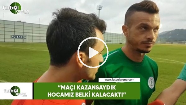 Boldrin: "Maçı kazansaydık hocamız belki kalacaktı"