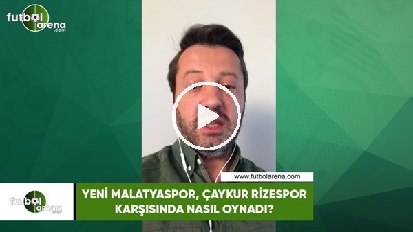 Yeni Malatyaspor, Çaykur Rizespor karşısında nasıl oynadı?