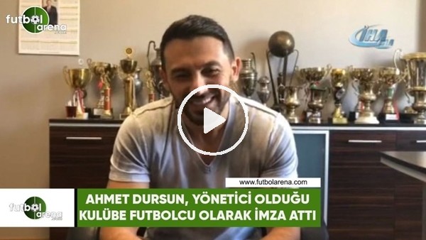 Ahmet Dursun, yönetici olduğu kulübe futbolcu olarak imza attı