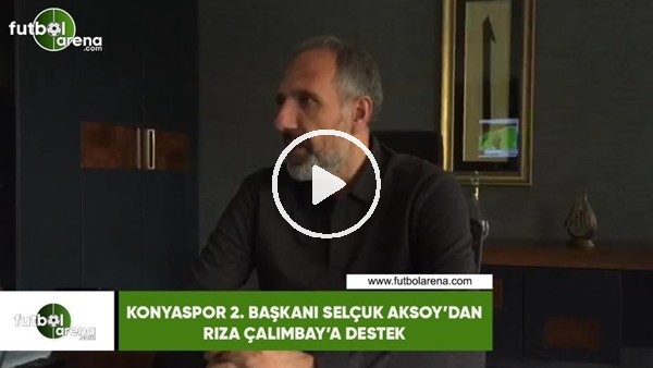 Konyaspor 2. Başkanı Selçuk Aksoy'dan Rıza Çalımbay'a destek