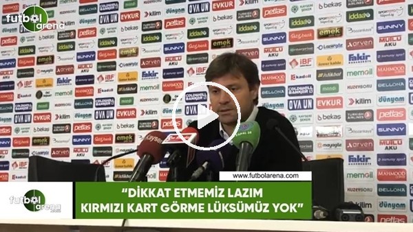 Ertuğrul Sağlam: "Dikkat etmemiz lazım kırmızı kart görme lüksümüz yok"