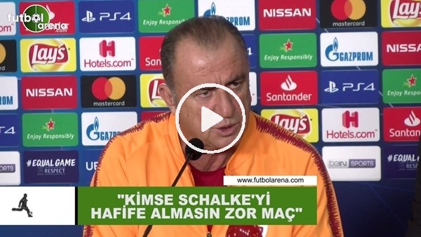 Fatih Terim: "Kimse Schalke'yi hafife almasın zor maç"