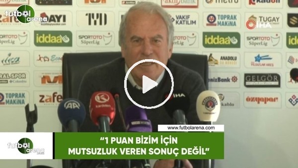 Mustafa Denizli: "1 puan bizim için mutsuzluk veren sonuç değil"