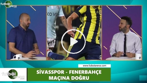 FutbolArena TV'de Sivasspor - Fenerbahçe maçına doğru.