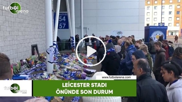 Leicester Stadı önnüde son durum