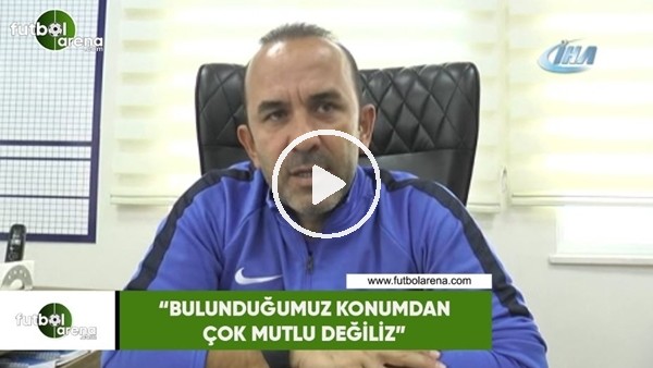 Mehmet Özdilek: "Bulunduğumuz konumdan çok mutlu değiliz"