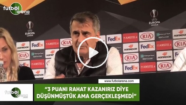 Şenol Güneş: "3 puanı rahat kazanırız diye düşünmüştük ama gerçekleşmedi"