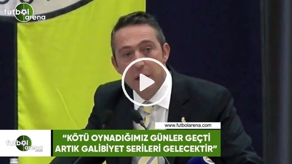 Ali Koç: "Kötü oynadığımız günler geçti, artık galibiyet serileri gelecektir"
