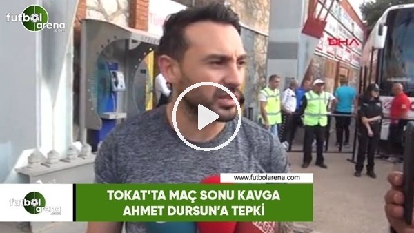 Tokat'ta maç sonu kavga, Ahmet Dursun'a tepki