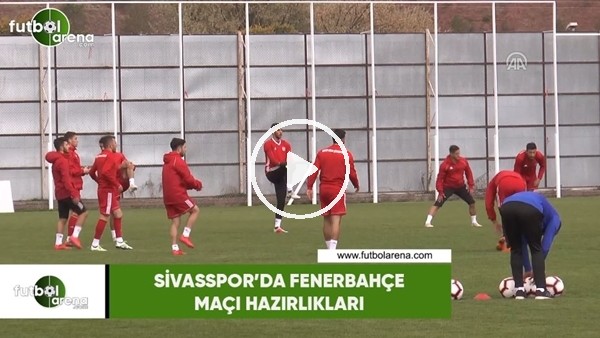 Sivasspor'da Fenerbahçe maçı hazırlıkları