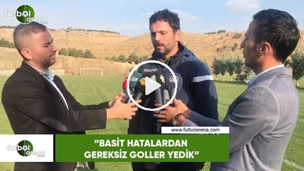 Erol Bulut: "Basit hatalardan gereksiz  golleri yedik"