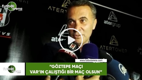 Fikret Orman: "Göztepe maçı VAR'ın çalıştığı bir maç olsun"