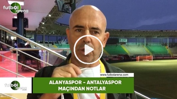 Alanyaspor - Antalyaspor maçından notlar