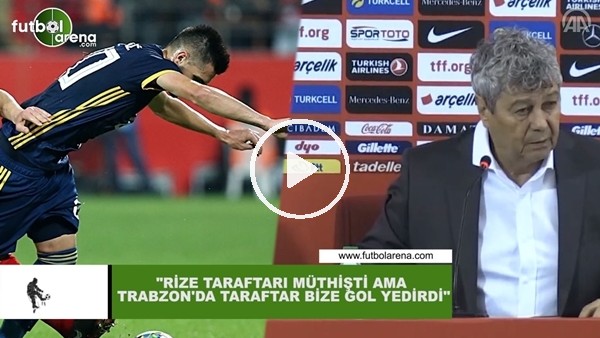 Lucescu: "Rize taraftarı müthişti ama Trabzon'da taraftar bize gol yedirdi"