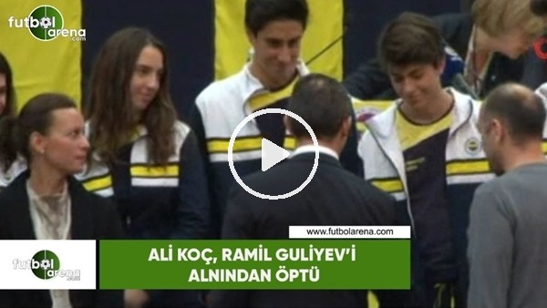 Ali Koç, Guliyev'i alnından öptü