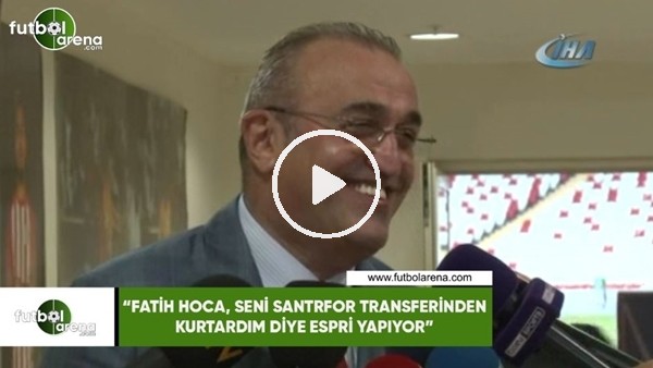 Abdurrahim Albayrak: "Fatih hoca, seni santrfor transferinden kurtardım diye espri yapıyor"