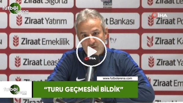 İsmail Kartal: "Turu geçmesini bildik"