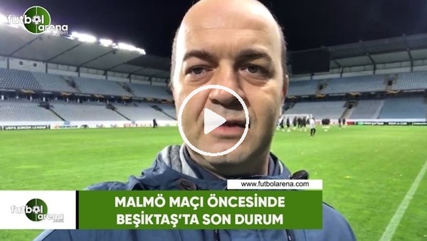 Malmö maçı öncesinde Beşiktaş'ta son durum
