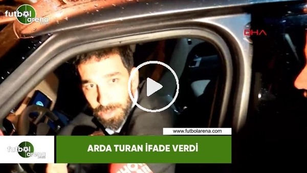 Arda Turan ifade verdi