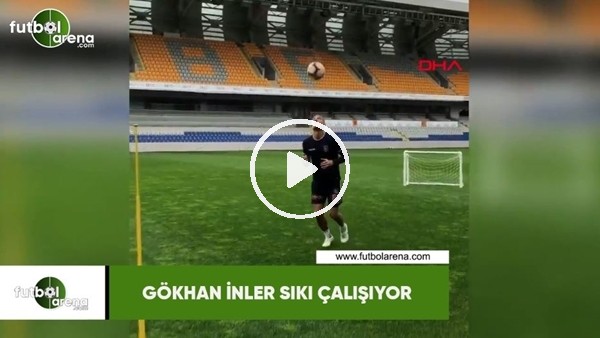 Gökhan İnler sıkı çalışıyor