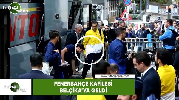 Fenerbahçe kafilesi Belçika'ya geldi