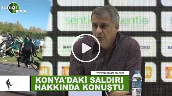 Şenol Güneş, Konya'daki saldırı hakkında konuştu